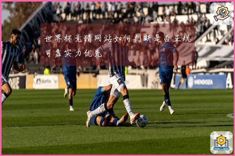 世界杯竞猜网站如何判断是否正规可靠实力优先