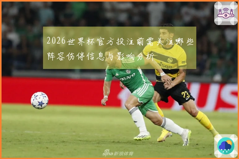 2026世界杯官方投注前需关注哪些阵容伤停信息与影响分析